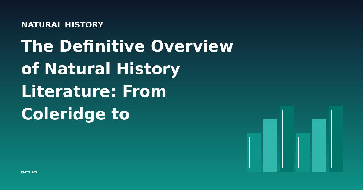 The Definitive Overview of Natural History Literature: From Coleridge to Conservation