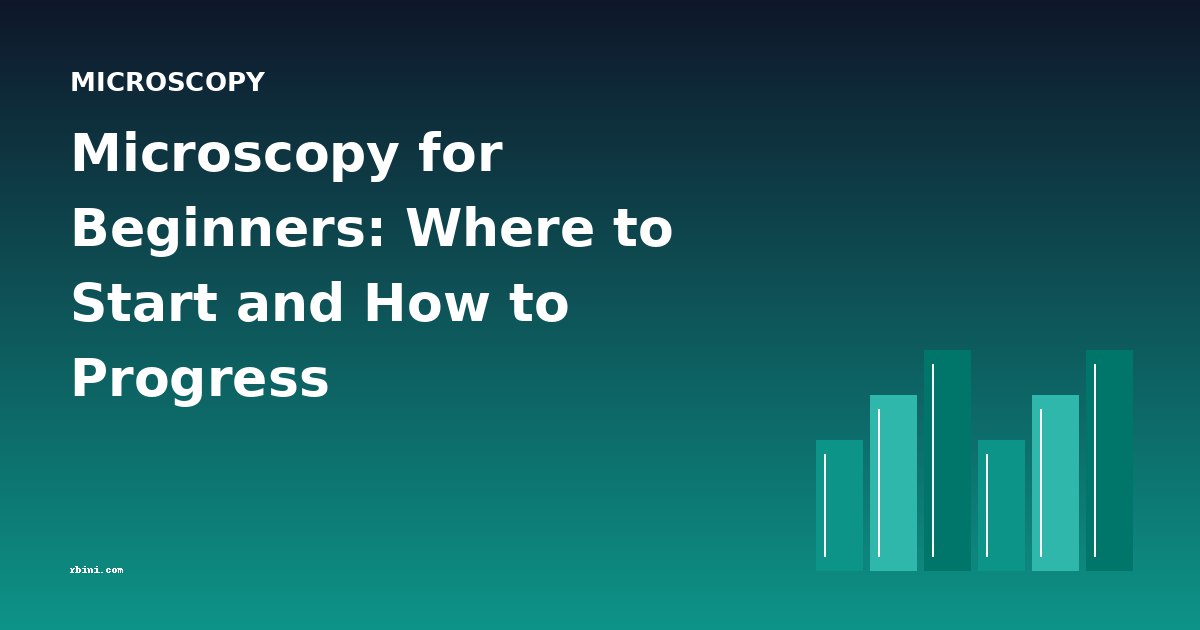 Microscopy for Beginners: Where to Start and How to Progress